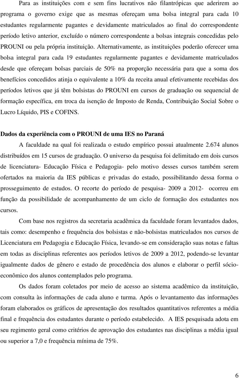 Alternativamente, as instituições poderão oferecer uma bolsa integral para cada 19 estudantes regularmente pagantes e devidamente matriculados desde que ofereçam bolsas parciais de 50% na proporção