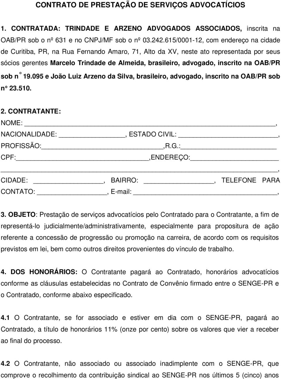 na OAB/PR sob n 19.095 e João Luiz Arzeno da Silva, brasileiro, advogado, inscrito na OAB/PR sob n 23.510. 2. CONTRATANTE: NOME:, NACIONALIDADE:, ESTADO CIVIL:, PROFISSÃO:,R.G.