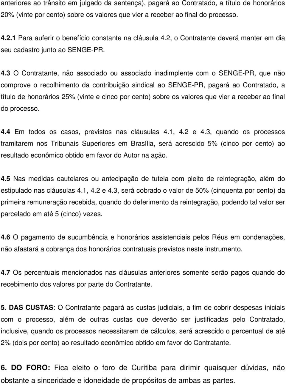 3 O Contratante, não associado ou associado inadimplente com o SENGE-PR, que não comprove o recolhimento da contribuição sindical ao SENGE-PR, pagará ao Contratado, a título de honorários 25% (vinte