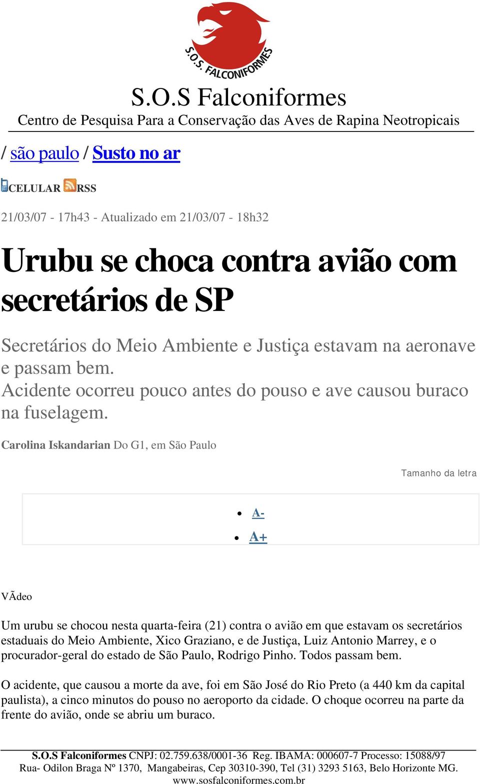 Carolina Iskandarian Do G1, em São Paulo Tamanho da letra A- A+ VÃdeo Um urubu se chocou nesta quarta-feira (21) contra o avião em que estavam os secretários estaduais do Meio Ambiente, Xico