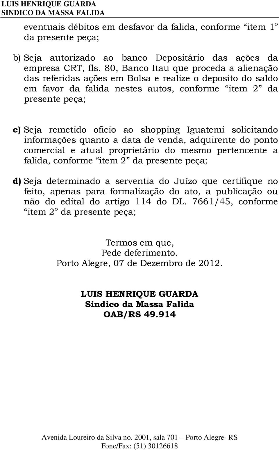 shopping Iguatemi solicitando informações quanto a data de venda, adquirente do ponto comercial e atual proprietário do mesmo pertencente a falida, conforme item 2 da presente peça; d) Seja