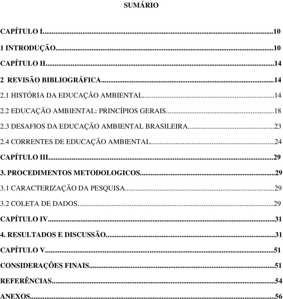 4 CORRENTES DE EDUCAÇÃO AMBIENTAL...24 CAPÍTULO III...29 3. PROCEDIMENTOS METODOLOGICOS...29 3.1 CARACTERIZAÇÃO DA PESQUISA.