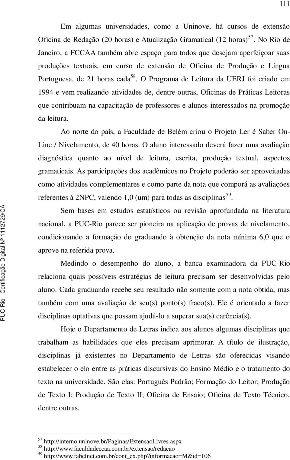 O Programa de Leitura da UERJ foi criado em 1994 e vem realizando atividades de, dentre outras, Oficinas de Práticas Leitoras que contribuam na capacitação de professores e alunos interessados na