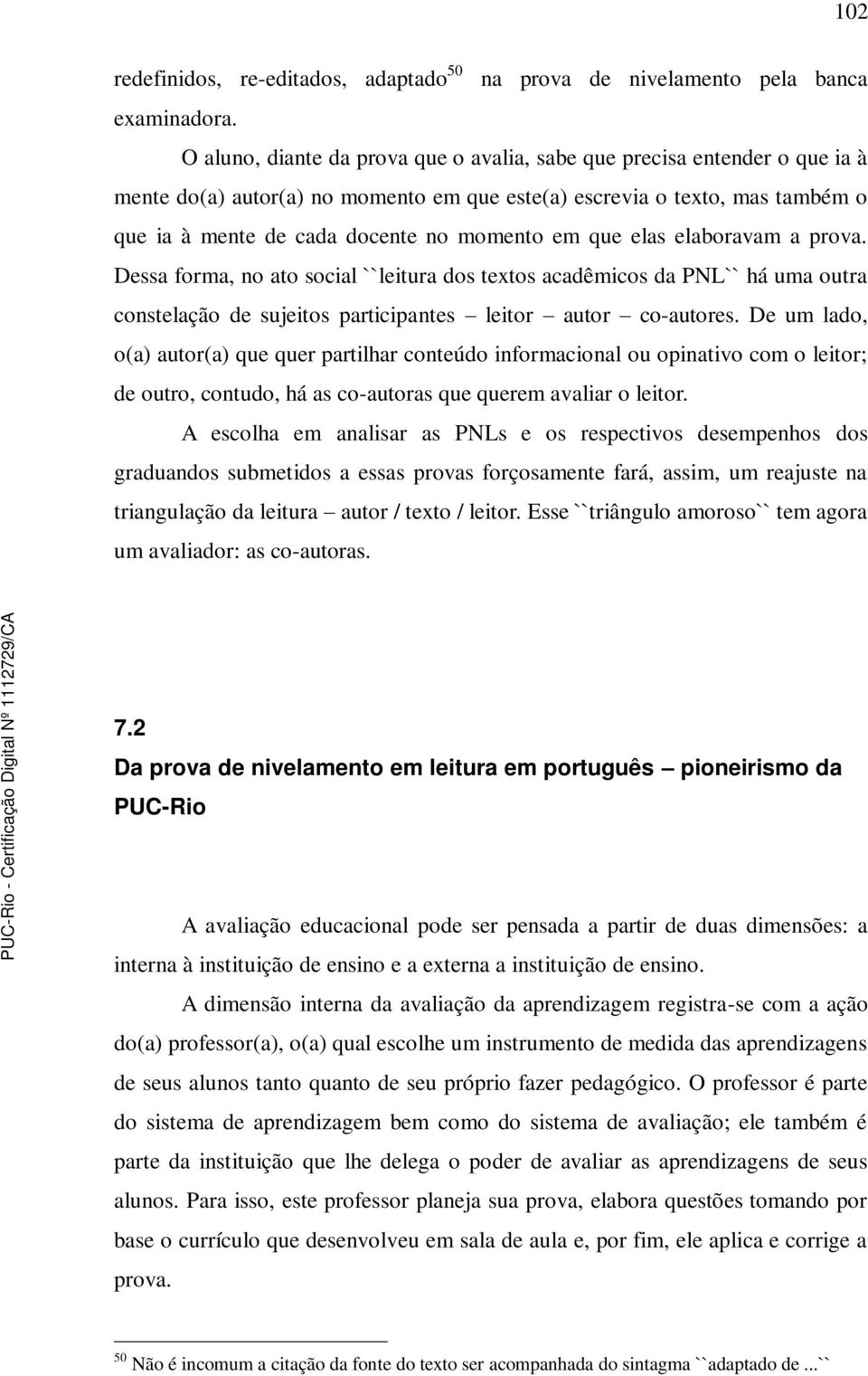 que elas elaboravam a prova. Dessa forma, no ato social ``leitura dos textos acadêmicos da PNL`` há uma outra constelação de sujeitos participantes leitor autor co-autores.