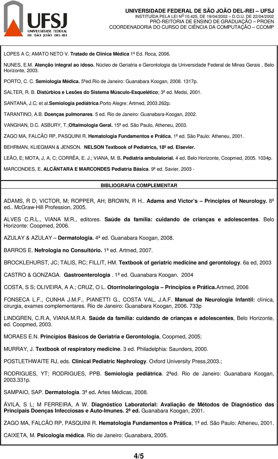 Medsi, 2001. SANTANA, J.C; et al.semiologia pediátrica.porto Alegre: Artmed, 2003.262p. TARANTINO, A.B. Doenças pulmonares. 5 ed. Rio de Janeiro: Guanabara-Koogan, 2002. VANGHAN, D.C. ASBURY, T.