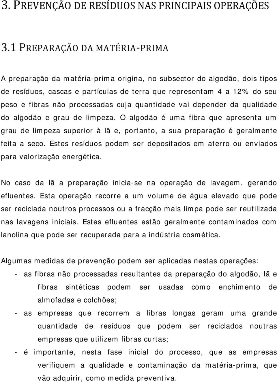 processadas cuja quantidade vai depender da qualidade do algodão e grau de limpeza.