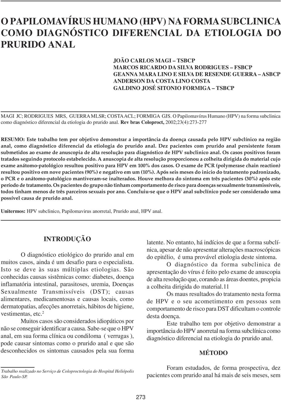 GUERRA ASBCP ANDERSON DA COSTA LINO COSTA GALDINO JOSÉ SITONIO FORIGA TSBCP AGI JC; RODRIGUES RS, GUERRA LSR; COSTA ACL; FORIGA GJS. O Papilomavírus Humano (HPV) na forma subclinica como.