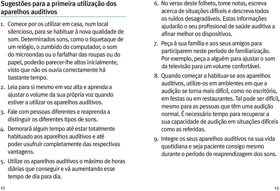 correctamente há bastante tempo. 2. Leia para si mesmo em voz alta e aprenda a ajustar o volume da sua própria voz quando estiver a utilizar os aparelhos auditivos. 3.