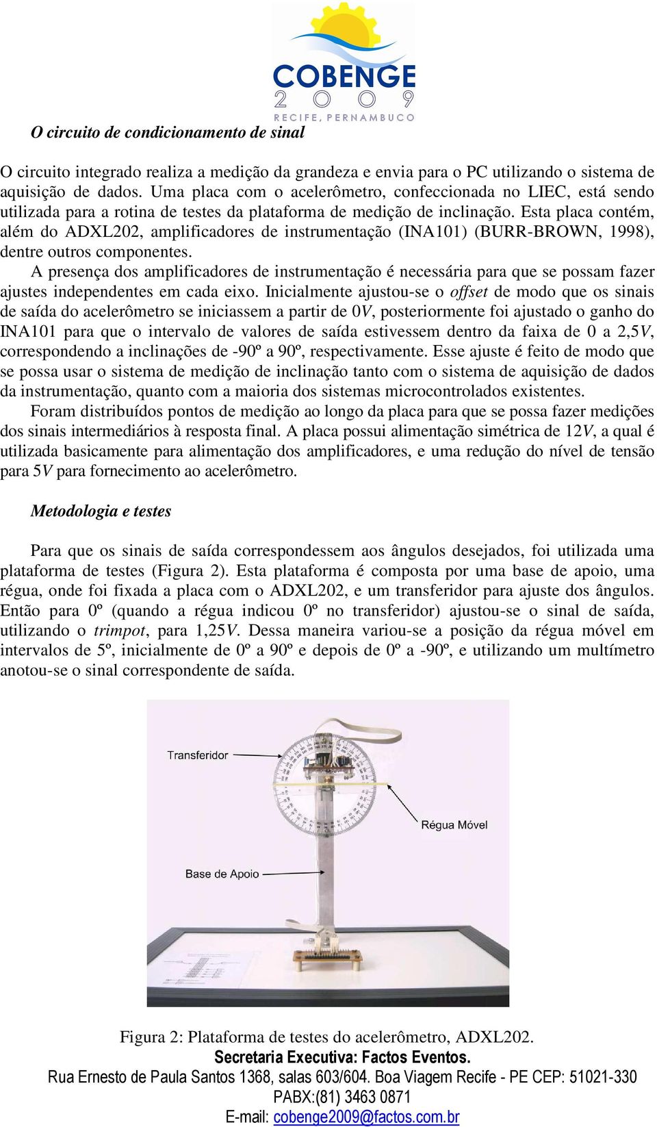 Esta placa contém, além do ADXL202, amplificadores de instrumentação (INA101) (BURR-BROWN, 1998), dentre outros componentes.