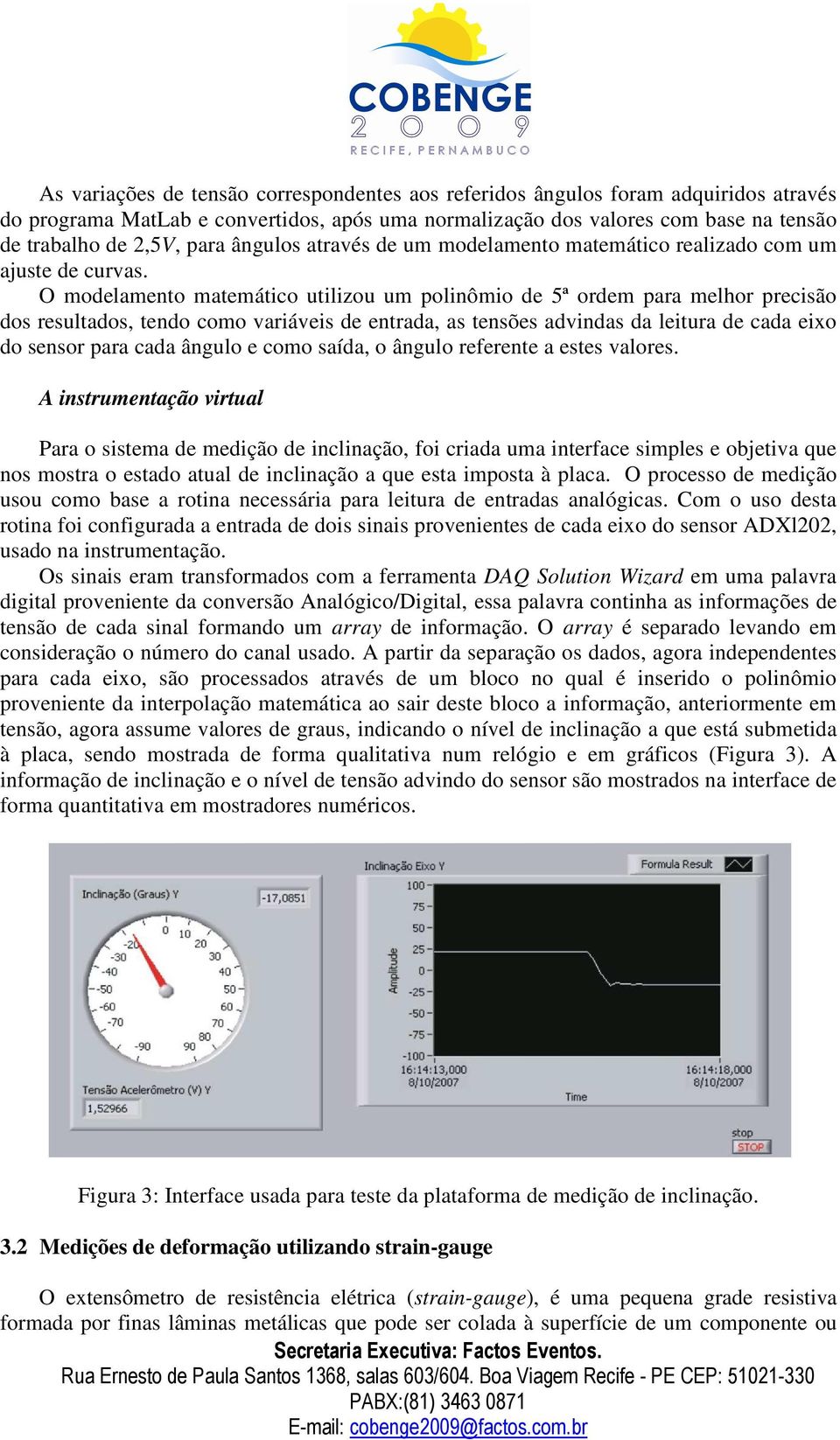 O modelamento matemático utilizou um polinômio de 5ª ordem para melhor precisão dos resultados, tendo como variáveis de entrada, as tensões advindas da leitura de cada eixo do sensor para cada ângulo