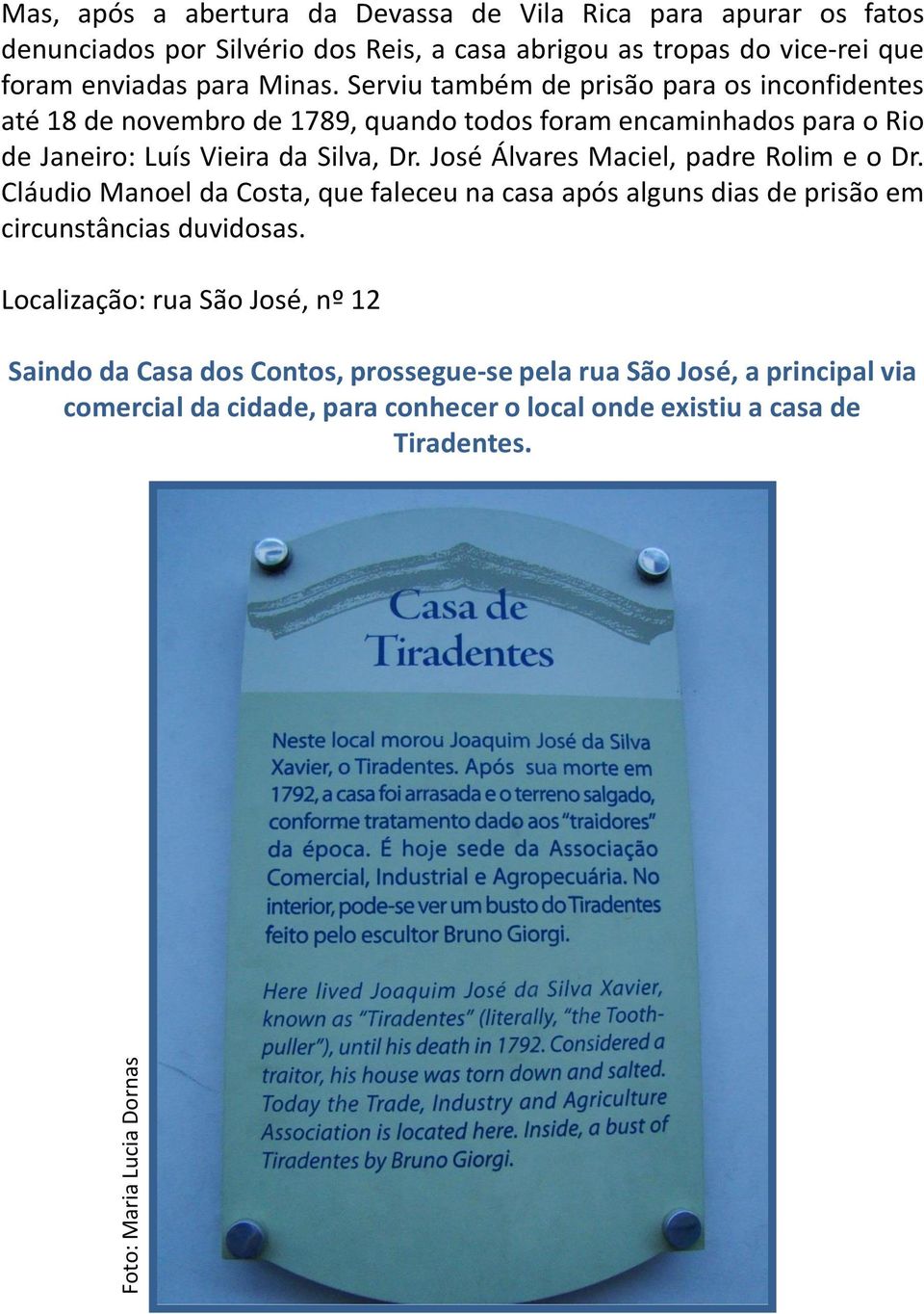 Serviu também de prisão para os inconfidentes até 18 de novembro de 1789, quando todos foram encaminhados para o Rio de Janeiro: Luís Vieira da Silva, Dr.