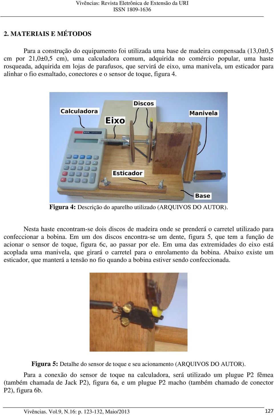 Figura 4: Descrição do aparelho utilizado (ARQUIVOS DO AUTOR). Nesta haste encontram-se dois discos de madeira onde se prenderá o carretel utilizado para confeccionar a bobina.