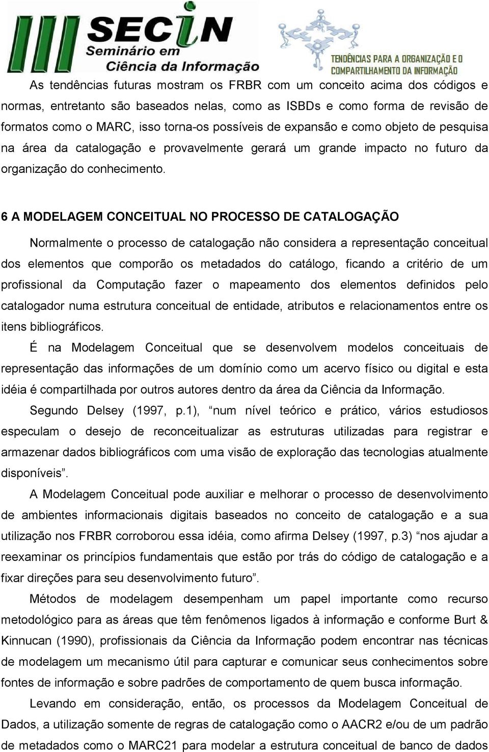 6 A MODELAGEM CONCEITUAL NO PROCESSO DE CATALOGAÇÃO Normalmente o processo de catalogação não considera a representação conceitual dos elementos que comporão os metadados do catálogo, ficando a