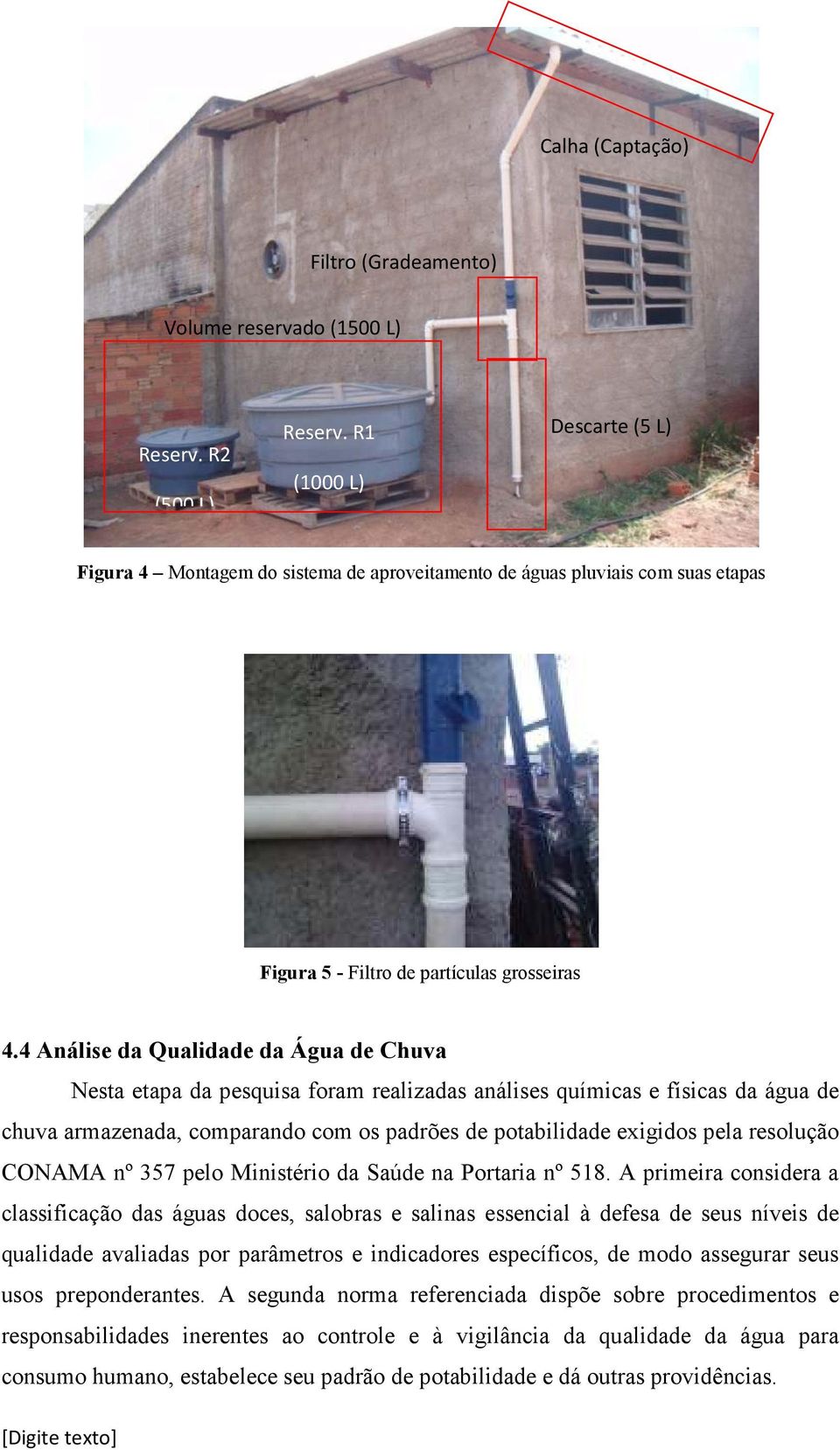 4 Análise da Qualidade da Água de Chuva Nesta etapa da pesquisa foram realizadas análises químicas e físicas da água de chuva armazenada, comparando com os padrões de potabilidade exigidos pela