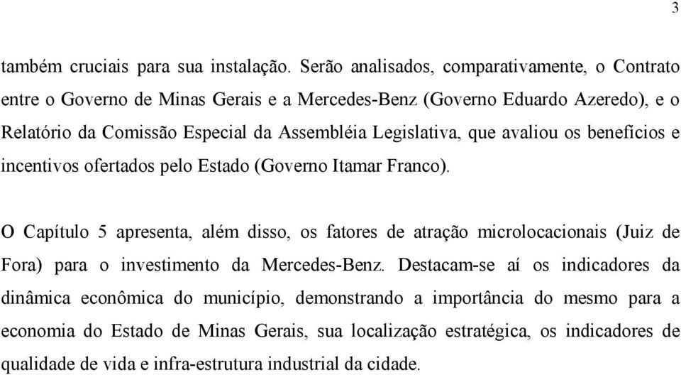 Assembléia Legislativa, que avaliou os benefícios e incentivos ofertados pelo Estado (Governo Itamar Franco).