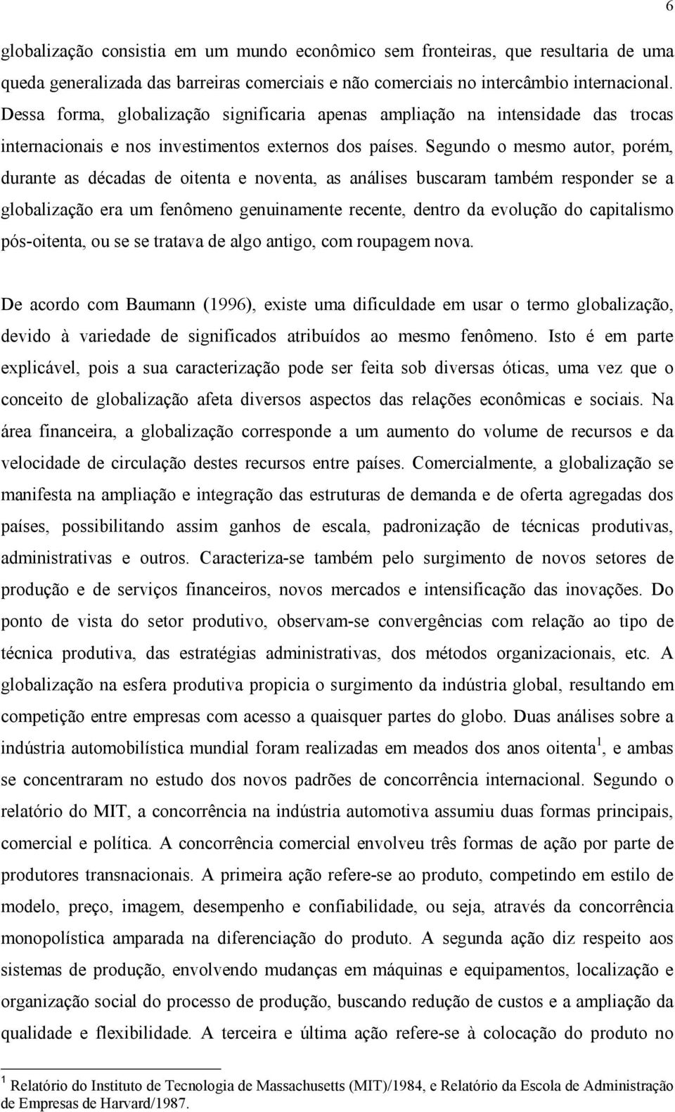 Segundo o mesmo autor, porém, durante as décadas de oitenta e noventa, as análises buscaram também responder se a globalização era um fenômeno genuinamente recente, dentro da evolução do capitalismo