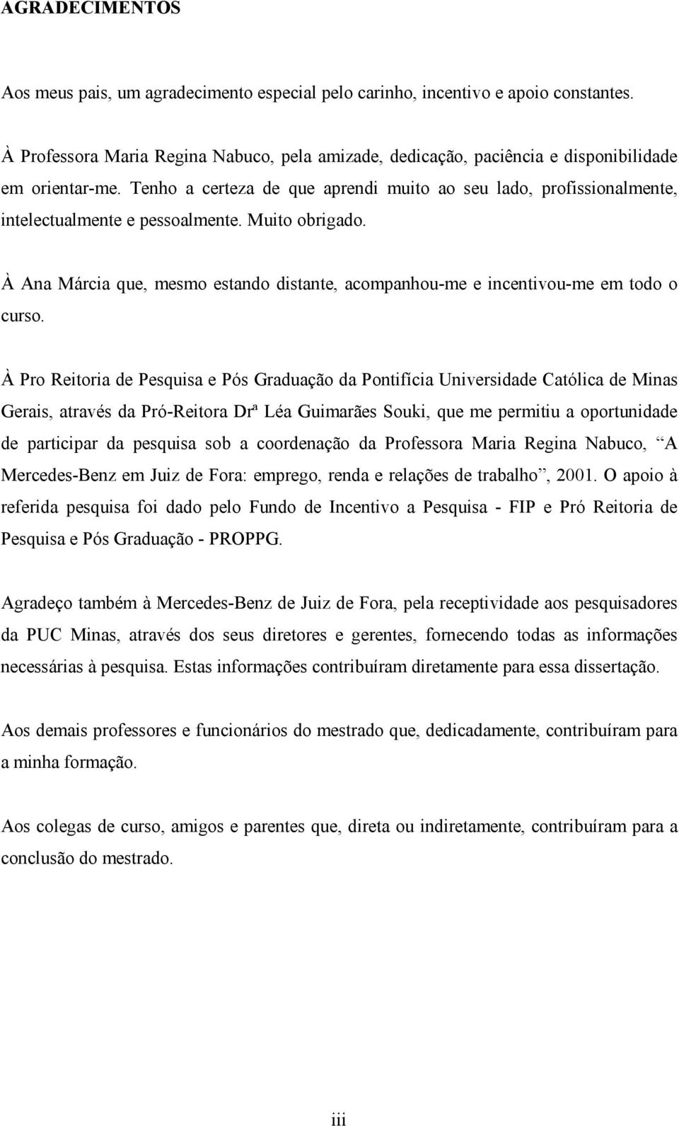 Tenho a certeza de que aprendi muito ao seu lado, profissionalmente, intelectualmente e pessoalmente. Muito obrigado.