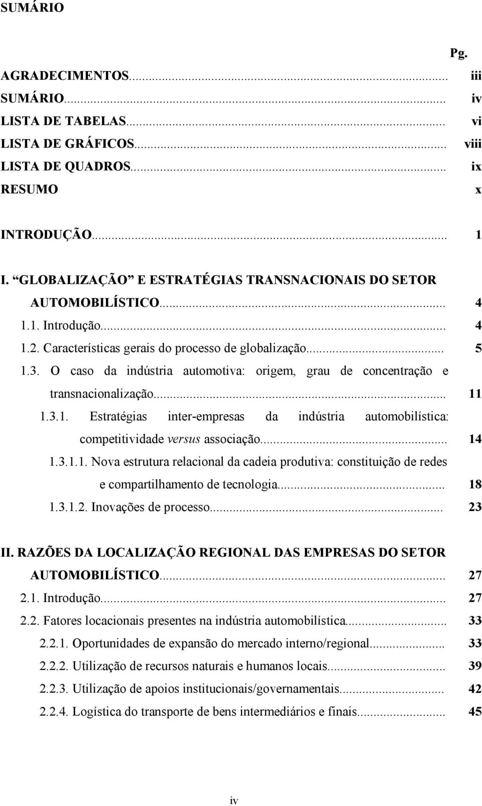 O caso da indústria automotiva: origem, grau de concentração e transnacionalização... 11 1.3.1. Estratégias inter-empresas da indústria automobilística: competitividade versus associação... 14 1.3.1.1. Nova estrutura relacional da cadeia produtiva: constituição de redes e compartilhamento de tecnologia.