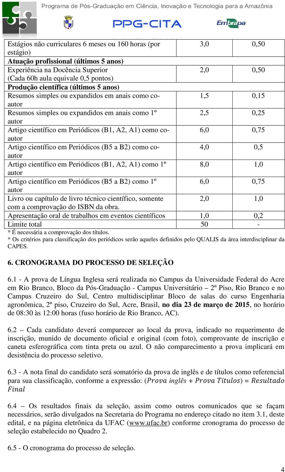 como coautor 6,0 0,75 Artigo científico em Periódicos (B5 a B2) como coautor 4,0 0,5 Artigo científico em Periódicos (B1, A2, A1) como 1º 8,0 1,0 autor Artigo científico em Periódicos (B5 a B2) como