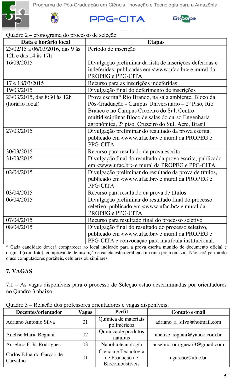 br> e mural da PROPEG e PPG-CITA 17 e 18/03/2015 Recurso para as inscrições indeferidas 19/03/2015 Divulgação final do deferimento de inscrições 23/03/2015, das 8:30 às 12h (horário local) Prova