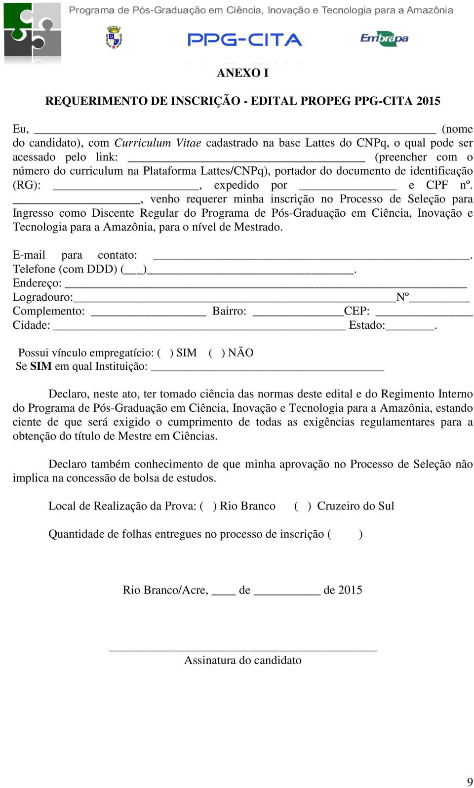 , venho requerer minha inscrição no Processo de Seleção para Ingresso como Discente Regular do Programa de Pós-Graduação em Ciência, Inovação e Tecnologia para a Amazônia, para o nível de Mestrado.