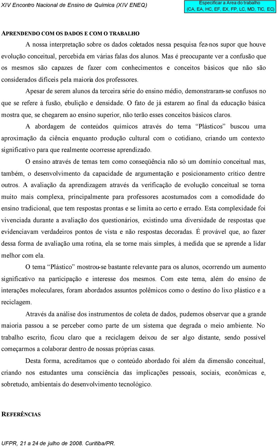 Apesar de serem alunos da terceira série do ensino médio, demonstraram-se confusos no que se refere à fusão, ebulição e densidade.