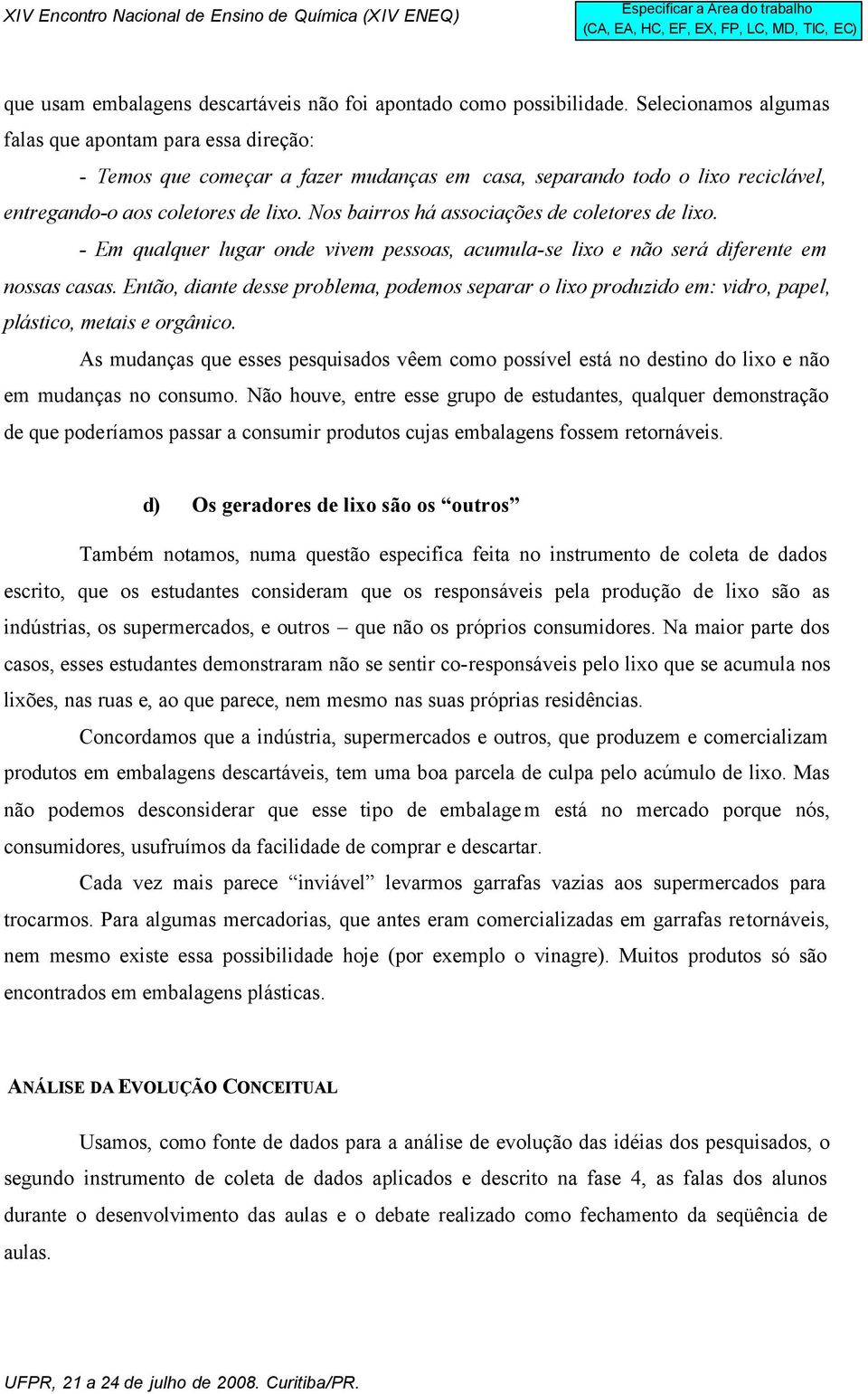 Nos bairros há associações de coletores de lixo. - Em qualquer lugar onde vivem pessoas, acumula-se lixo e não será diferente em nossas casas.