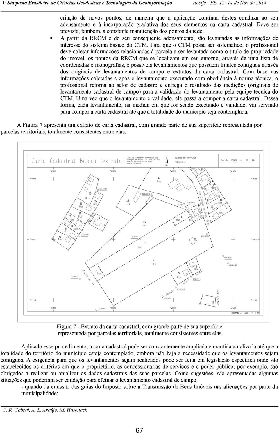 Para que o CTM possa ser sistemático, o profissional deve coletar informações relacionadas à parcela a ser levantada como o título de propriedade do imóvel, os pontos da RRCM que se localizam em seu