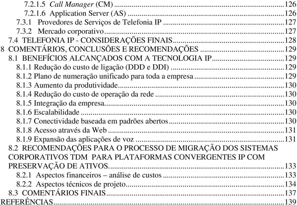 ..129 8.1.3 Aumento da produtividade...130 8.1.4 Redução do custo de operação da rede...130 8.1.5 Integração da empresa...130 8.1.6 Escalabilidade...130 8.1.7 Conectividade baseada em padrões abertos.