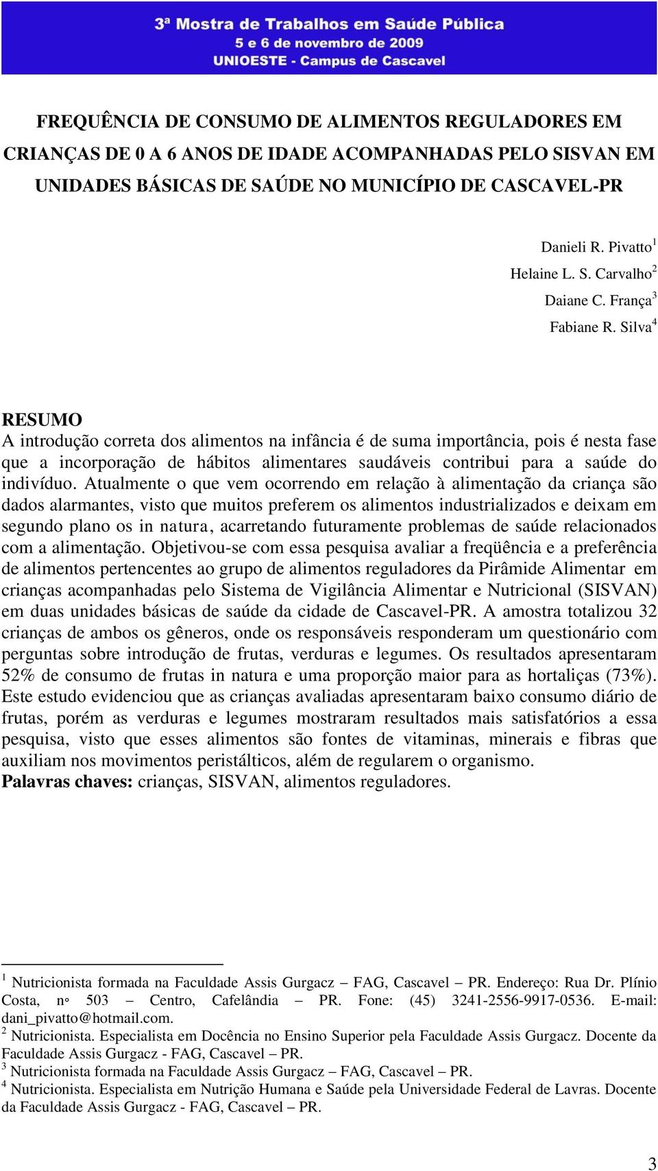 Silva 4 RESUMO A introdução correta dos alimentos na infância é de suma importância, pois é nesta fase que a incorporação de hábitos alimentares saudáveis contribui para a saúde do indivíduo.