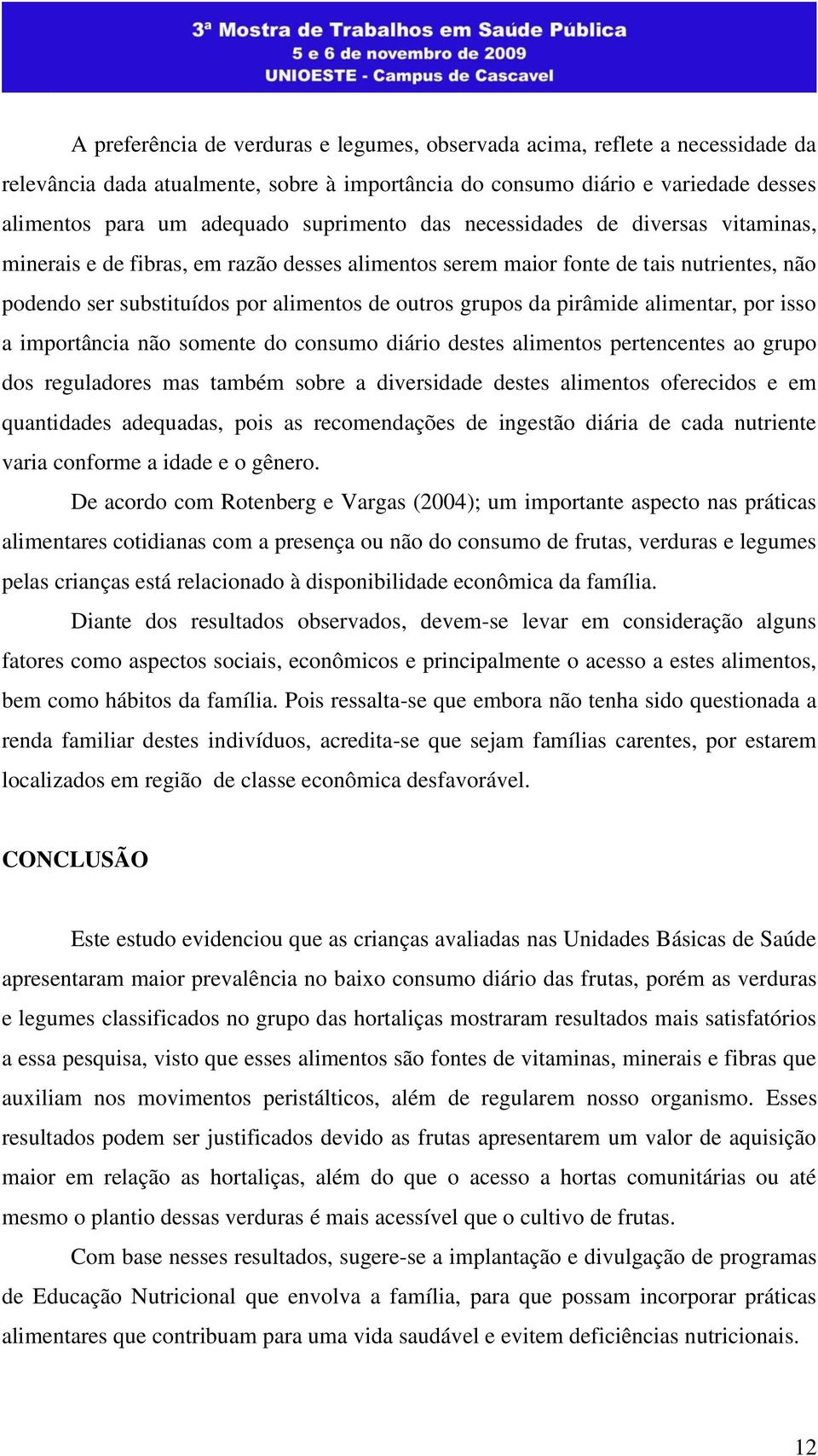 pirâmide alimentar, por isso a importância não somente do consumo diário destes alimentos pertencentes ao grupo dos reguladores mas também sobre a diversidade destes alimentos oferecidos e em