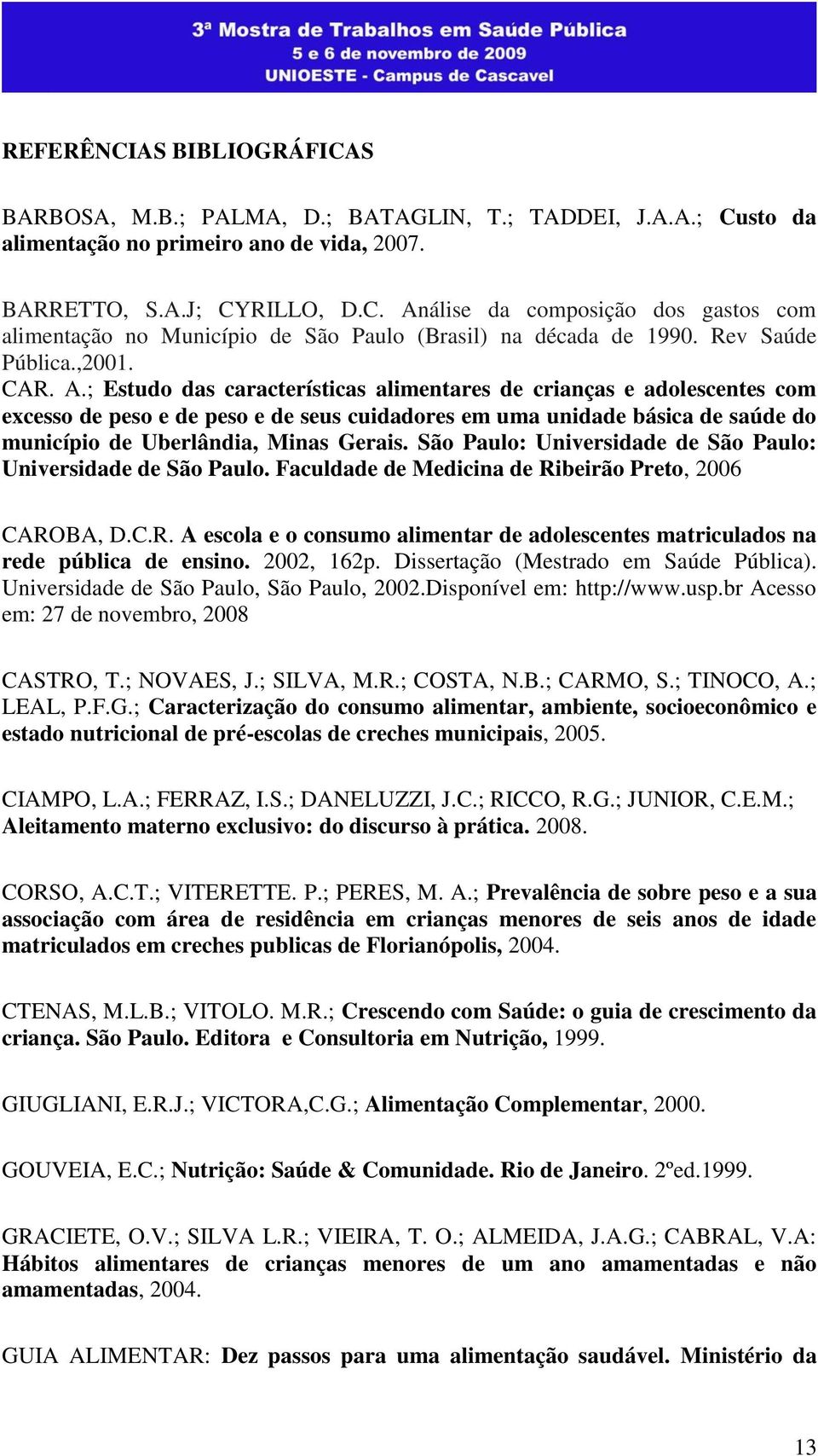 ; Estudo das características alimentares de crianças e adolescentes com excesso de peso e de peso e de seus cuidadores em uma unidade básica de saúde do município de Uberlândia, Minas Gerais.