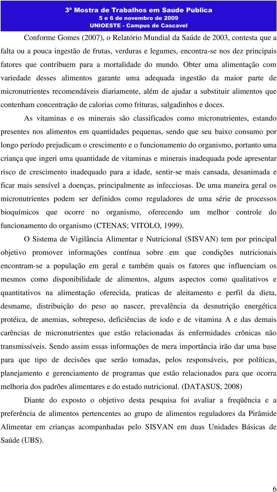 Obter uma alimentação com variedade desses alimentos garante uma adequada ingestão da maior parte de micronutrientes recomendáveis diariamente, além de ajudar a substituir alimentos que contenham