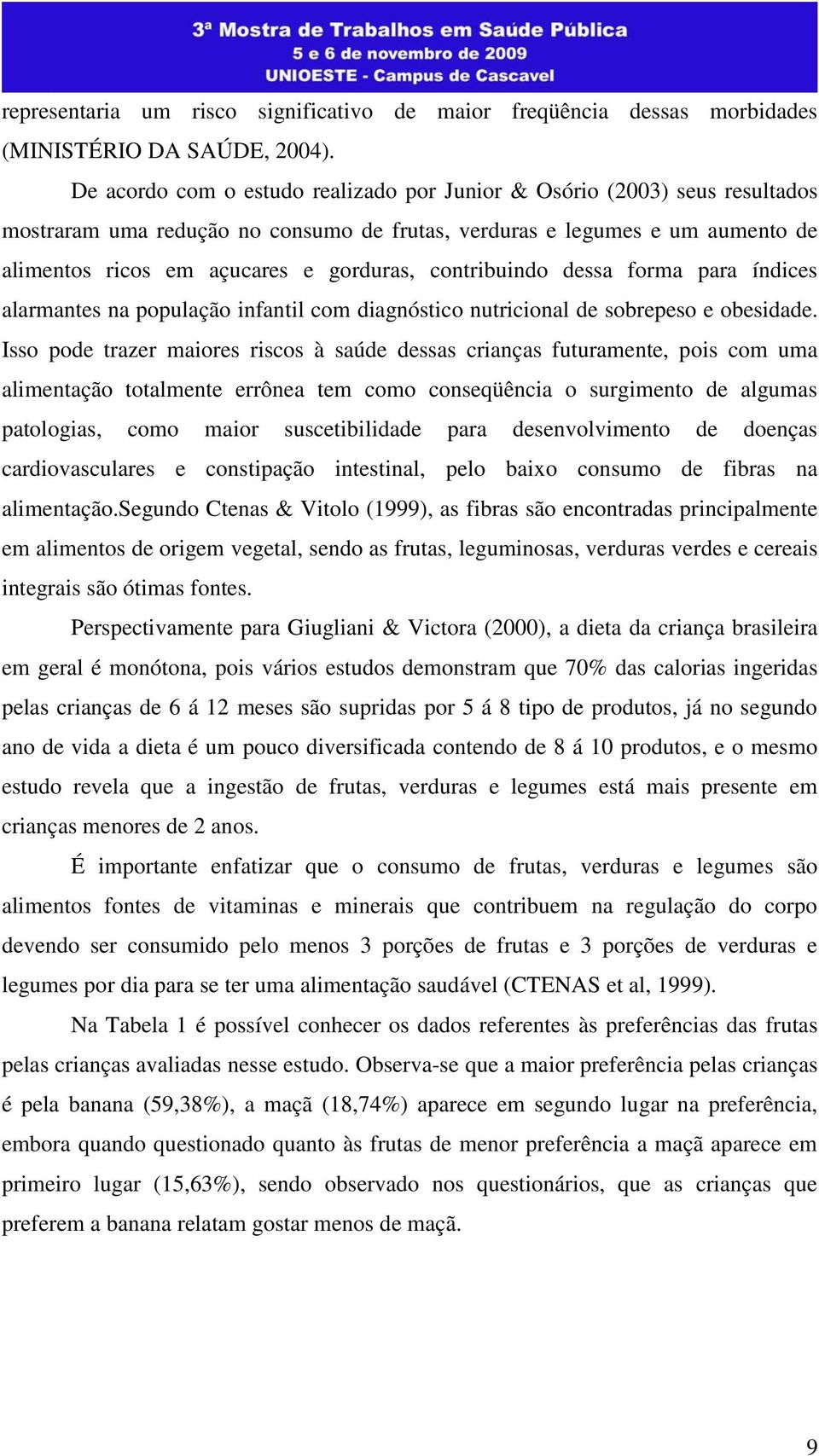 contribuindo dessa forma para índices alarmantes na população infantil com diagnóstico nutricional de sobrepeso e obesidade.