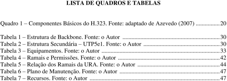 Fonte: o Autor... 33 Tabela 4 Ramais e Permissões. Fonte: o Autor... 42 Tabela 5 Relação dos Ramais da URA.