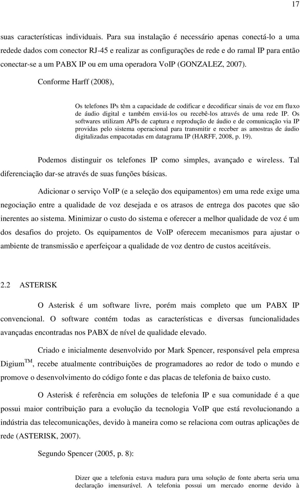 (GONZALEZ, 2007). Conforme Harff (2008), Os telefones IPs têm a capacidade de codificar e decodificar sinais de voz em fluxo de áudio digital e também enviá-los ou recebê-los através de uma rede IP.