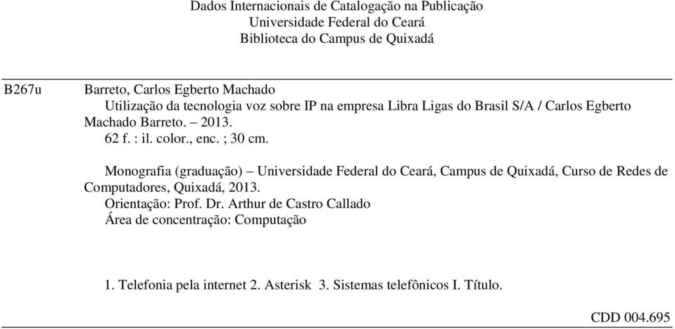 , enc. ; 30 cm. Monografia (graduação) Universidade Federal do Ceará, Campus de Quixadá, Curso de Redes de Computadores, Quixadá, 2013.