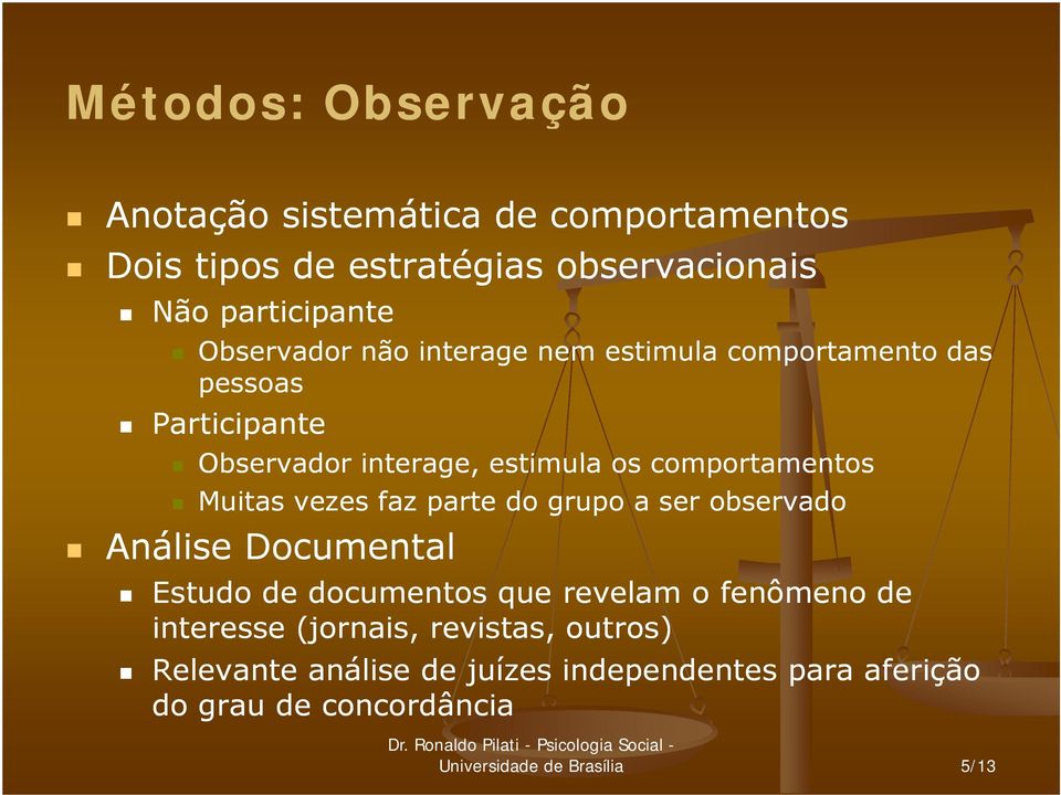 Muitas vezes faz parte do grupo a ser observado Análise Documental Estudo de documentos que revelam o fenômeno de interesse