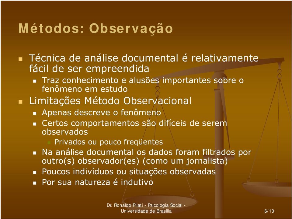 difíceis de serem observados Privados ou pouco freqüentes Na análise documental os dados foram filtrados por outro(s)