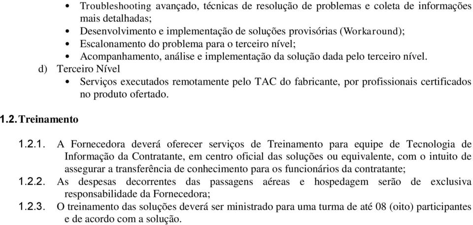 d) Terceiro Nível Serviços executados remotamente pelo TAC do fabricante, por profissionais certificados no produto ofertado. 1.