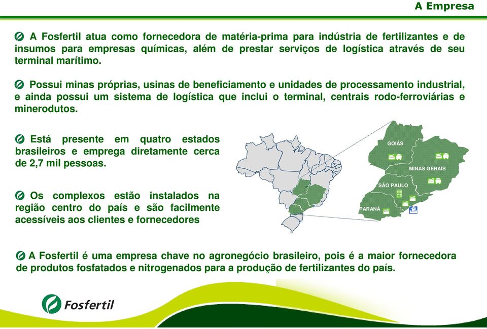 Está presente em quatro estados brasileiros e emprega diretamente cerca de 2,7 mil pessoas.