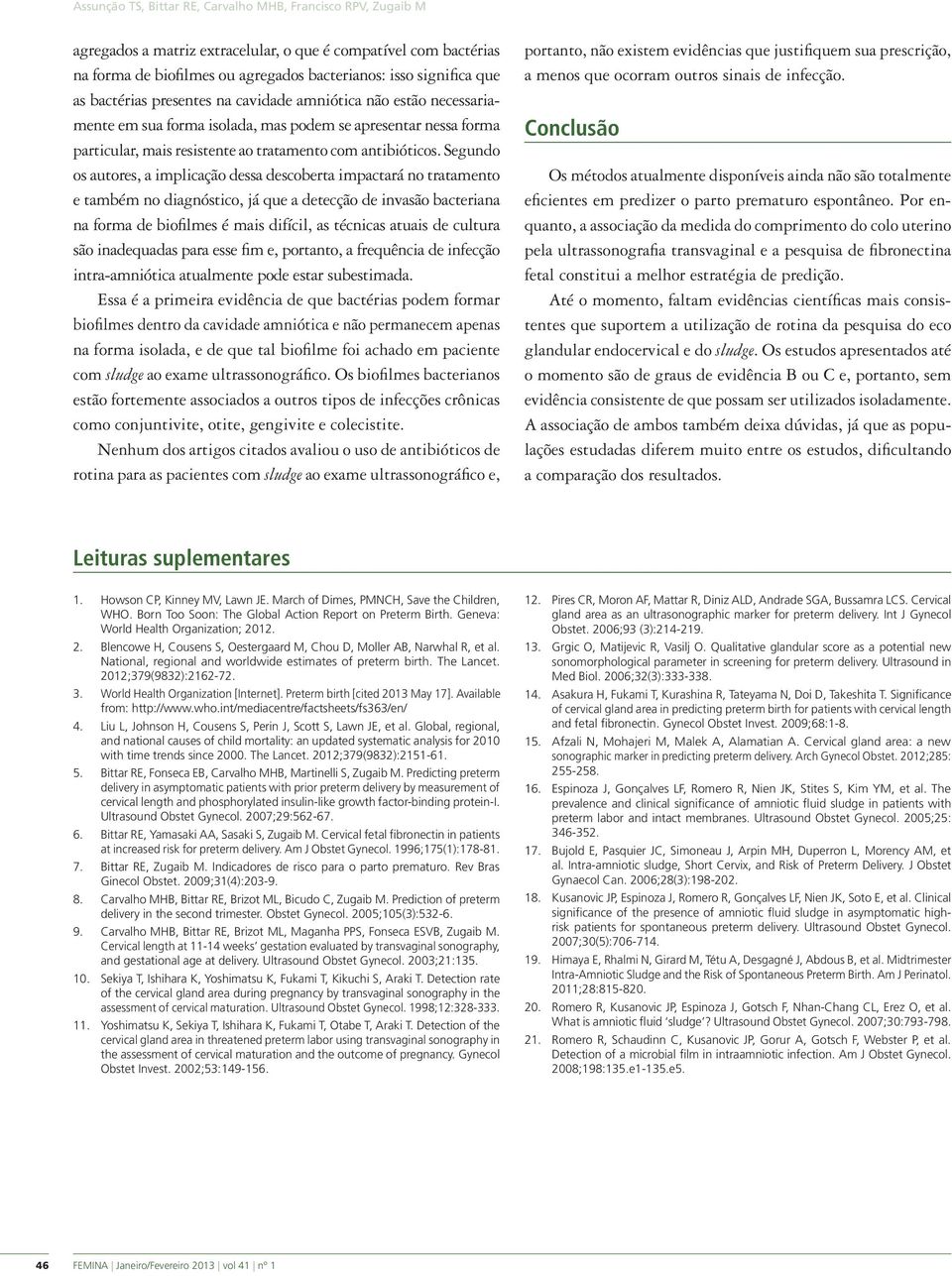 Segundo os autores, a implicação dessa descoberta impactará no tratamento e também no diagnóstico, já que a detecção de invasão bacteriana na forma de biofilmes é mais difícil, as técnicas atuais de