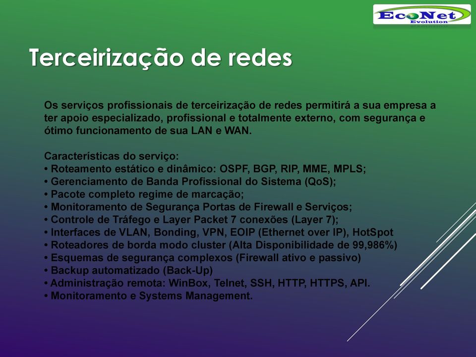 Características do serviço: Roteamento estático e dinâmico: OSPF, BGP, RIP, MME, MPLS; Gerenciamento de Banda Profissional do Sistema (QoS); Pacote completo regime de marcação; Monitoramento de