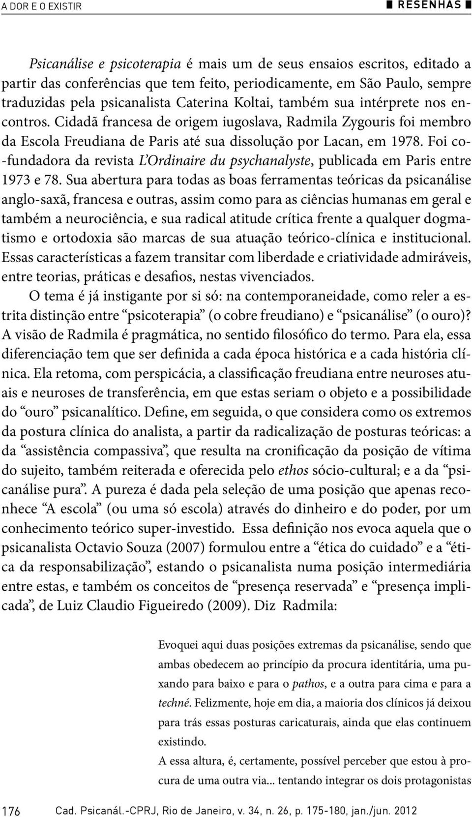 Foi co- -fundadora da revista L Ordinaire du psychanalyste, publicada em Paris entre 1973 e 78.