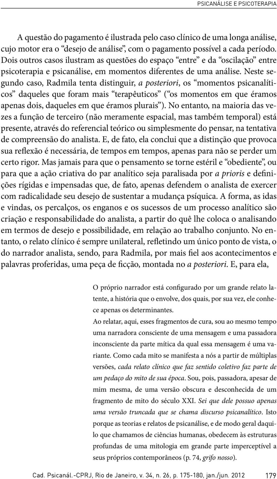 Neste segundo caso, Radmila tenta distinguir, a posteriori, os momentos psicanalíticos daqueles que foram mais terapêuticos ( os momentos em que éramos apenas dois, daqueles em que éramos plurais ).