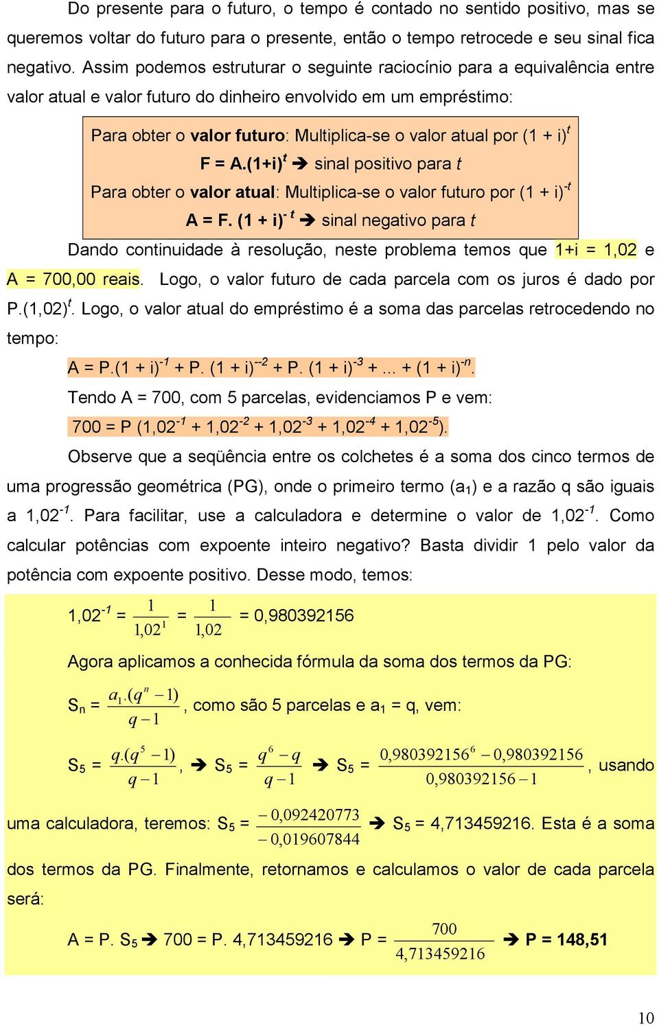 (1 + i) t F = A.(1+i) t sinal positivo para t Para obter o valor atual: Multiplica-se o valor futuro por (1 + i) -t A = F.