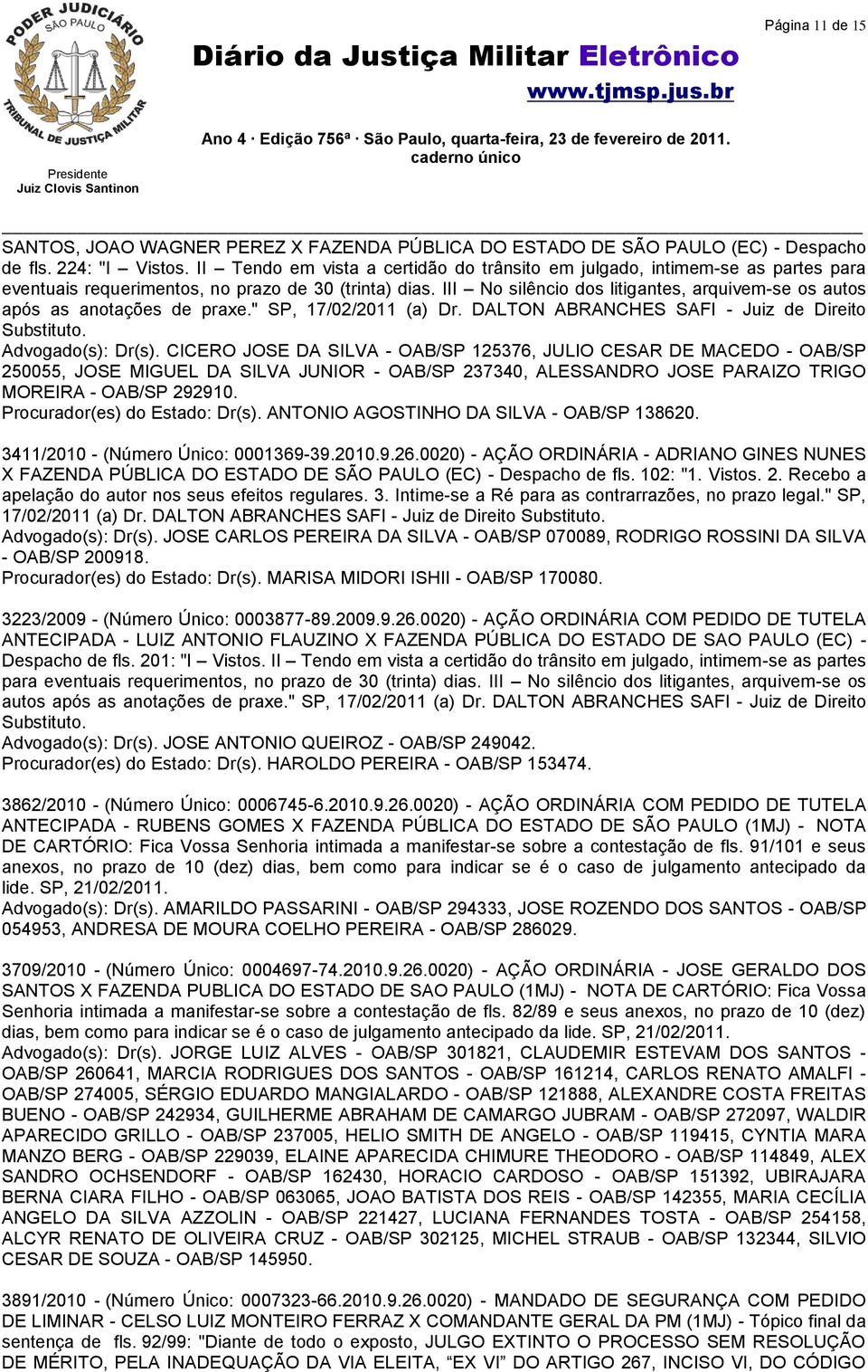 III No silêncio dos litigantes, arquivem-se os autos após as anotações de praxe." SP, 17/02/2011 (a) Dr. DALTON ABRANCHES SAFI - Juiz de Direito Substituto. Advogado(s): Dr(s).