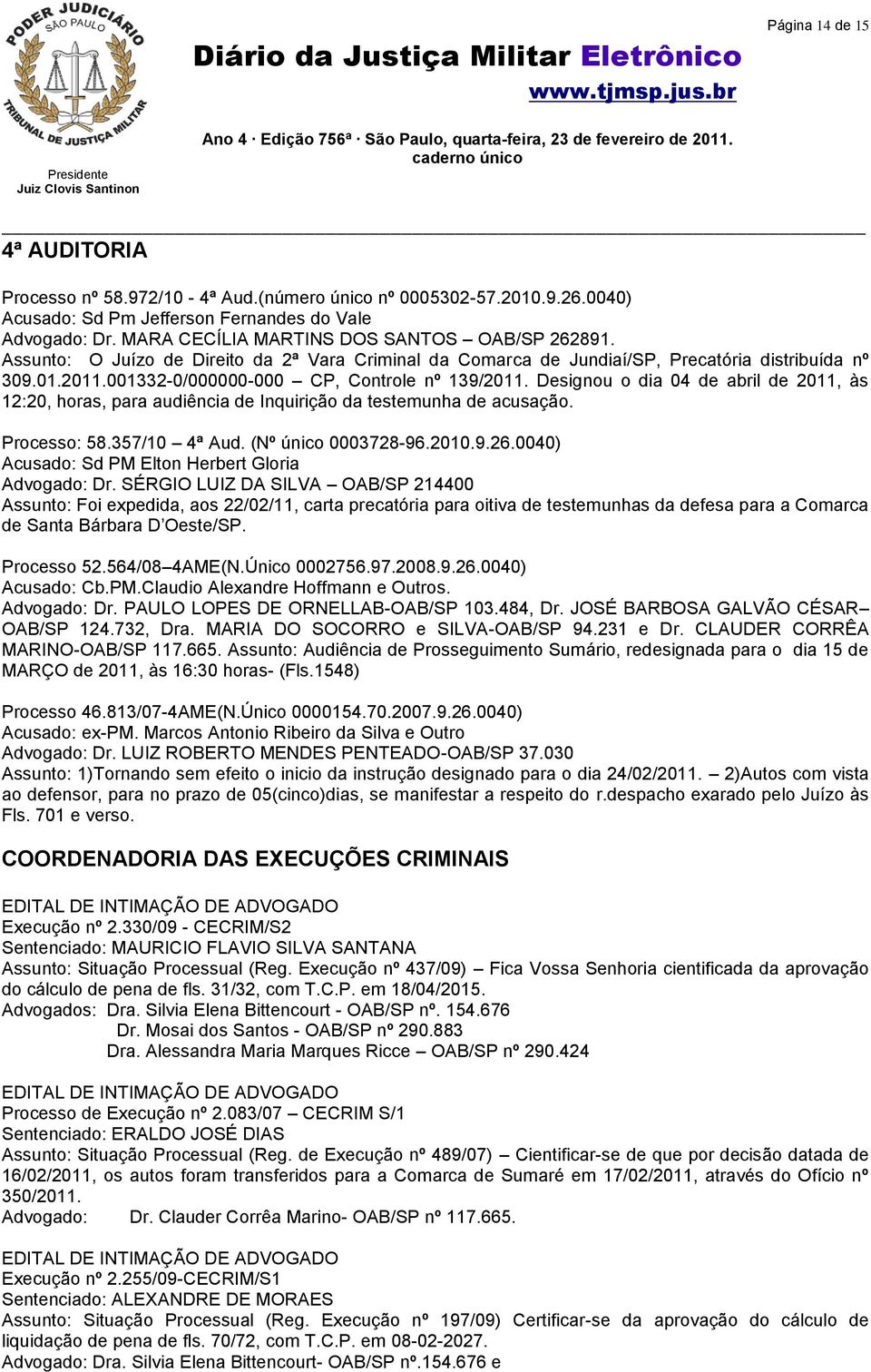 001332-0/000000-000 CP, Controle nº 139/2011. Designou o dia 04 de abril de 2011, às 12:20, horas, para audiência de Inquirição da testemunha de acusação. Processo: 58.357/10 4ª Aud.