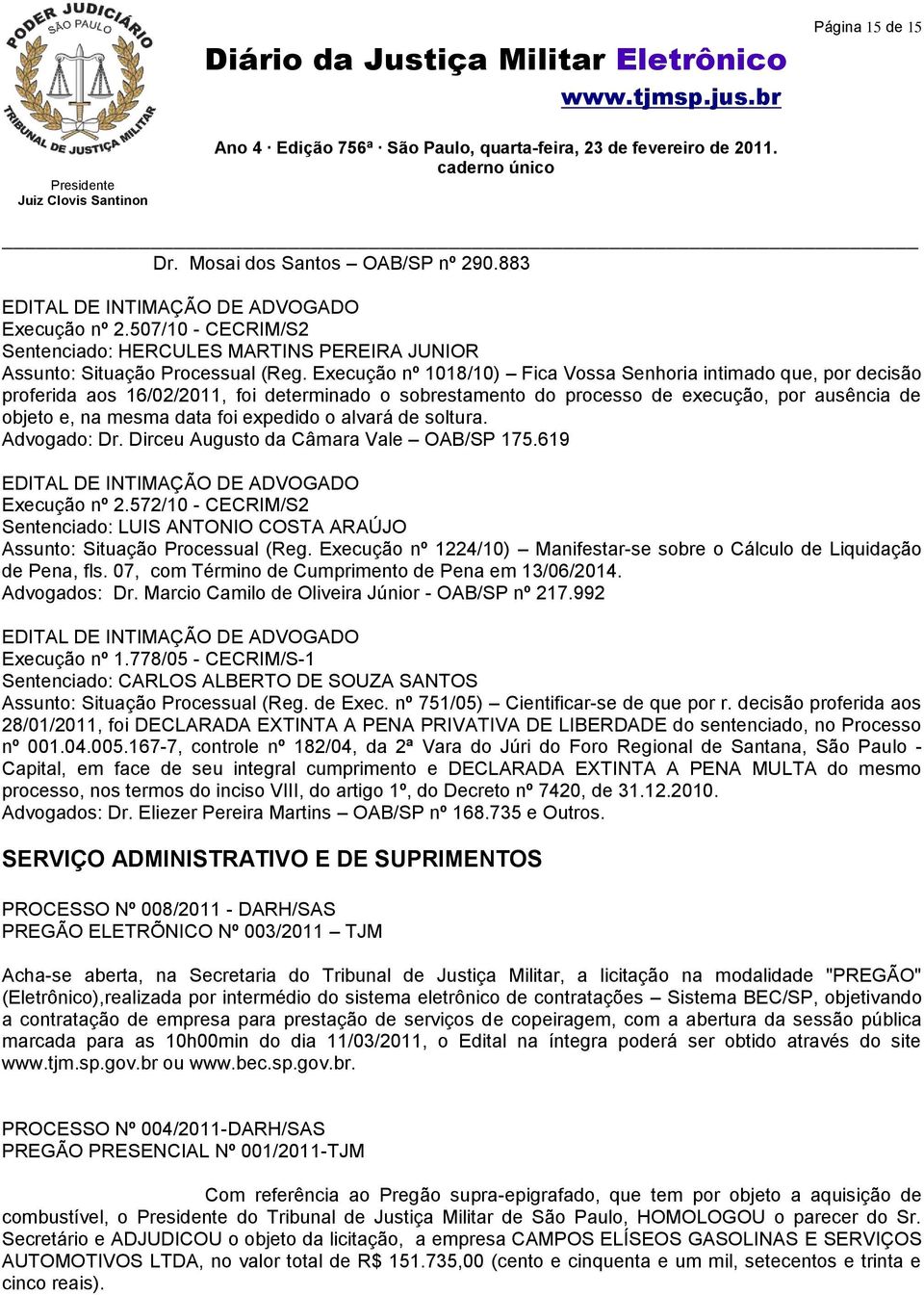 expedido o alvará de soltura. Advogado: Dr. Dirceu Augusto da Câmara Vale OAB/SP 175.619 EDITAL DE INTIMAÇÃO DE ADVOGADO Execução nº 2.