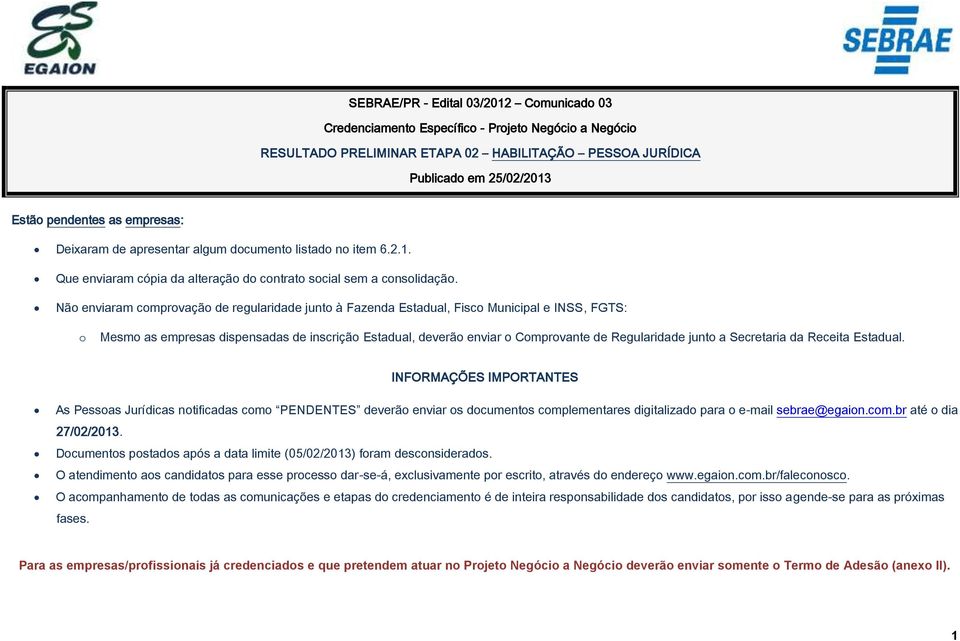 Não enviaram comprovação de regularidade junto à Fazenda Estadual, Fisco Municipal e INSS, FGTS: o Mesmo as empresas dispensadas de inscrição Estadual, deverão enviar o Comprovante de Regularidade